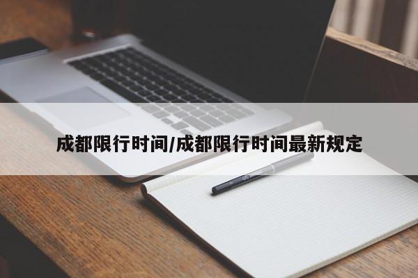 成都限行时间/成都限行时间最新规定