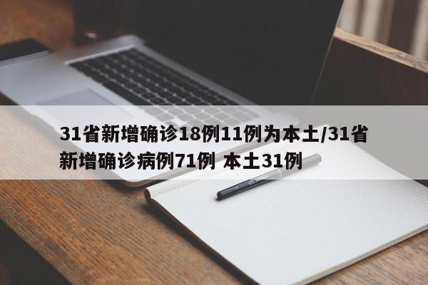 31省新增确诊18例11例为本土/31省新增确诊病例71例 本土31例