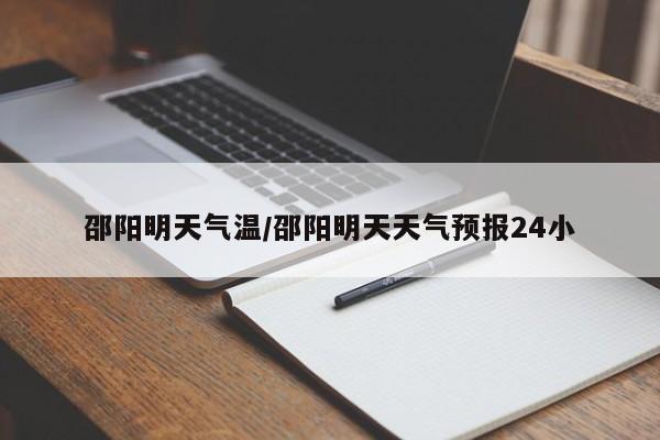 邵阳明天气温/邵阳明天天气预报24小