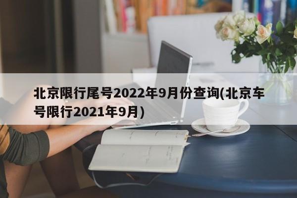 北京限行尾号2022年9月份查询(北京车号限行2021年9月)