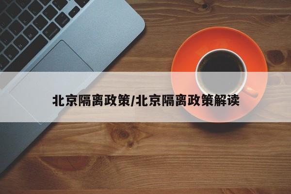 北京隔离政策/北京隔离政策解读