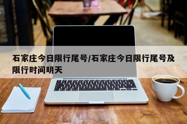 石家庄今日限行尾号/石家庄今日限行尾号及限行时间明天