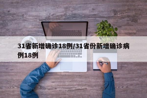 31省新增确诊18例/31省份新增确诊病例18例