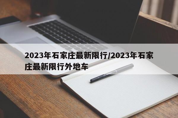 2023年石家庄最新限行/2023年石家庄最新限行外地车