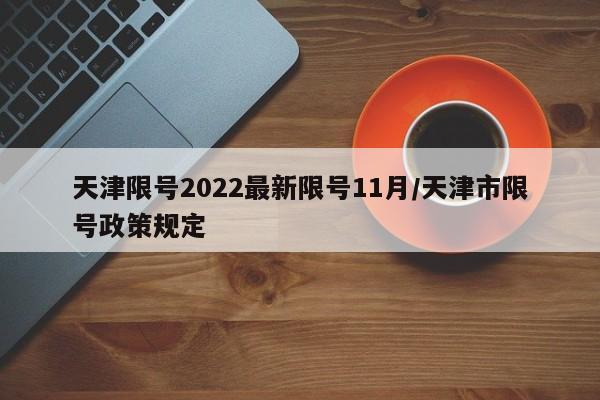 天津限号2022最新限号11月/天津市限号政策规定