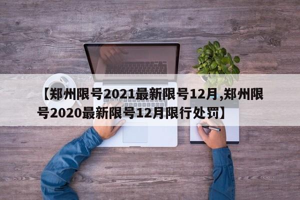 【郑州限号2021最新限号12月,郑州限号2020最新限号12月限行处罚】