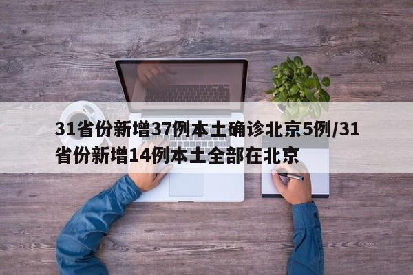 31省份新增37例本土确诊北京5例/31省份新增14例本土全部在北京