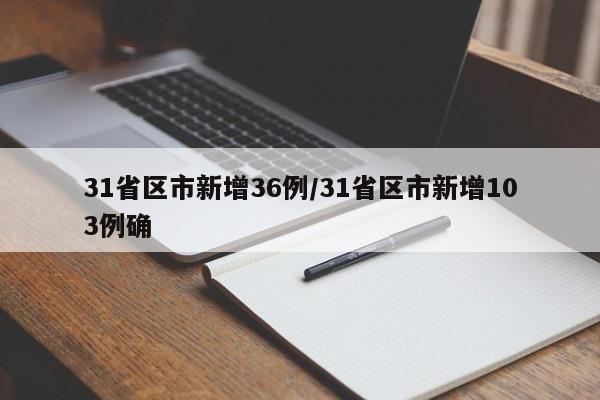31省区市新增36例/31省区市新增103例确