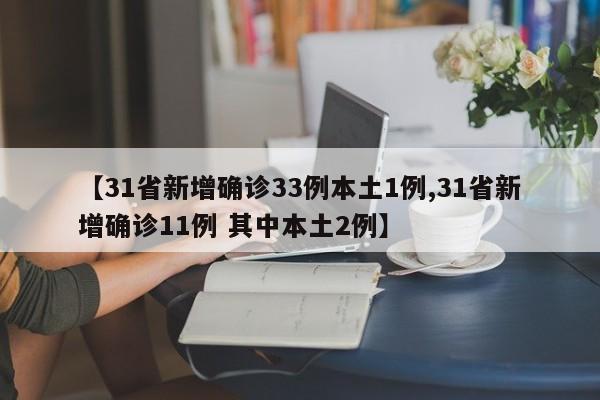 【31省新增确诊33例本土1例,31省新增确诊11例 其中本土2例】