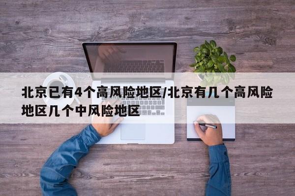 北京已有4个高风险地区/北京有几个高风险地区几个中风险地区