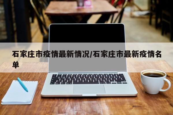 石家庄市疫情最新情况/石家庄市最新疫情名单