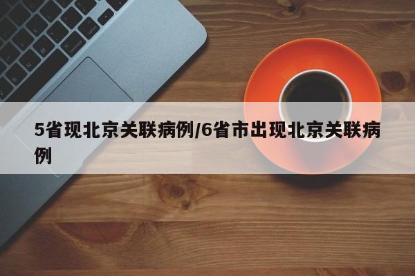 5省现北京关联病例/6省市出现北京关联病例