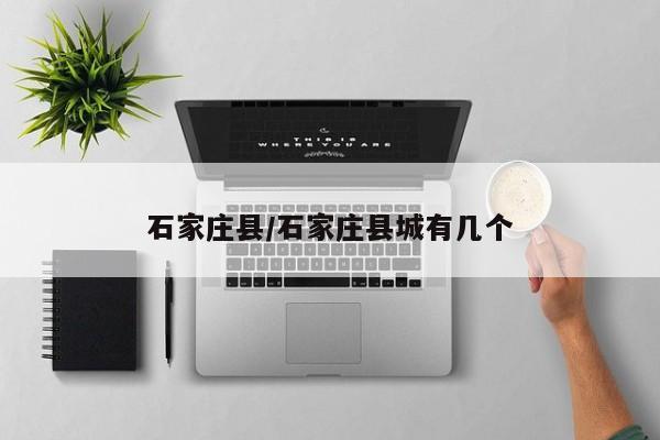 石家庄县/石家庄县城有几个
