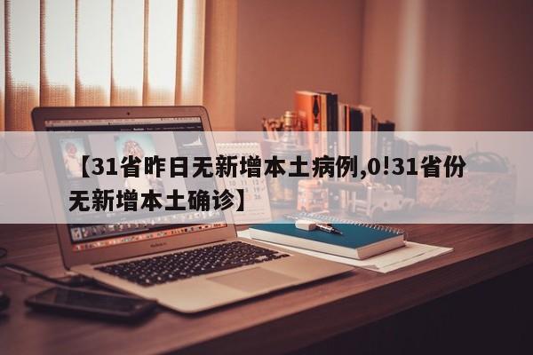 【31省昨日无新增本土病例,0!31省份无新增本土确诊】