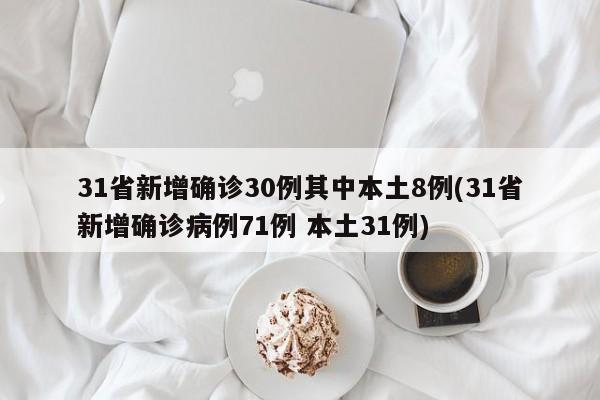 31省新增确诊30例其中本土8例(31省新增确诊病例71例 本土31例)