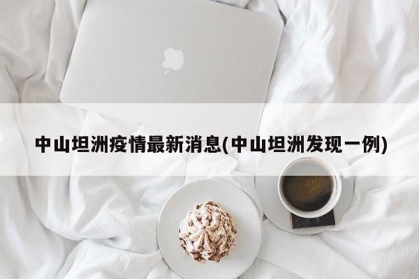 中山坦洲疫情最新消息(中山坦洲发现一例)