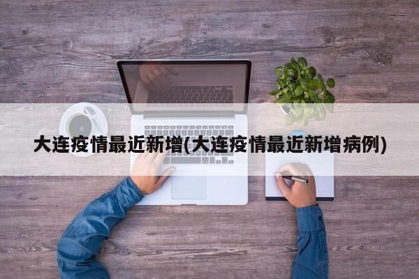 大连疫情最近新增(大连疫情最近新增病例)