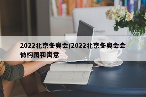 2022北京冬奥会/2022北京冬奥会会徽构图和寓意