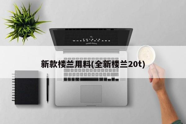 新款楼兰用料(全新楼兰20t)