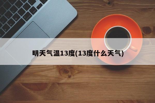 明天气温13度(13度什么天气)