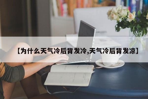 【为什么天气冷后背发冷,天气冷后背发凉】