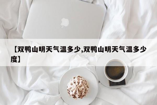 【双鸭山明天气温多少,双鸭山明天气温多少度】