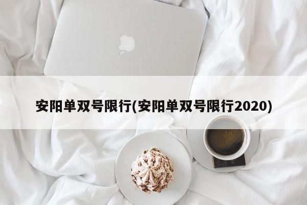 安阳单双号限行(安阳单双号限行2020)