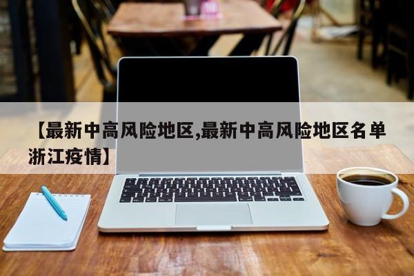 【最新中高风险地区,最新中高风险地区名单浙江疫情】