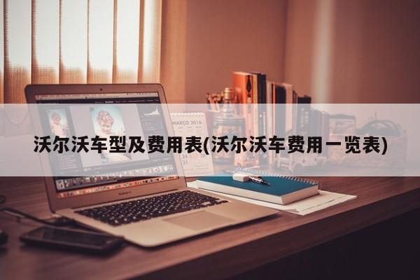 沃尔沃车型及费用表(沃尔沃车费用一览表)