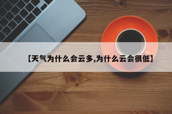【天气为什么会云多,为什么云会很低】