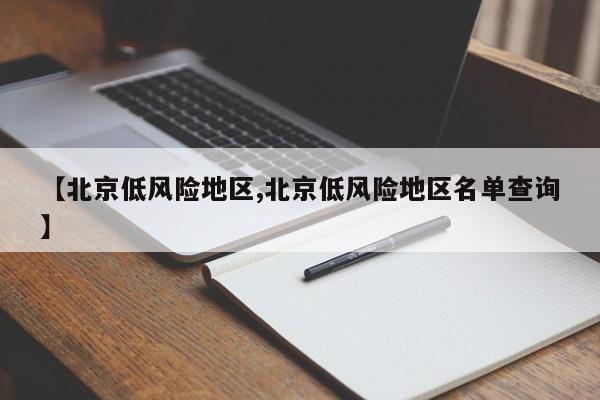 【北京低风险地区,北京低风险地区名单查询】