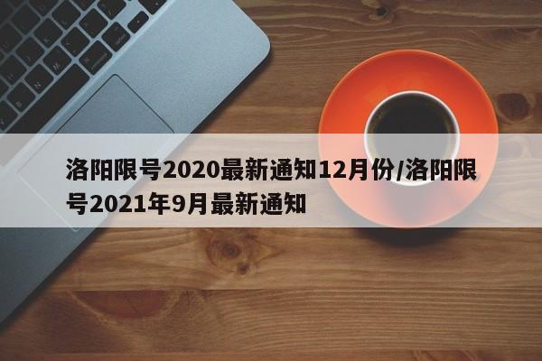 洛阳限号2020最新通知12月份/洛阳限号2021年9月最新通知