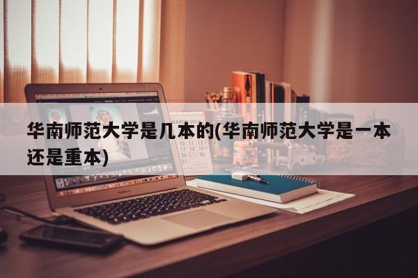 华南师范大学是几本的(华南师范大学是一本还是重本)