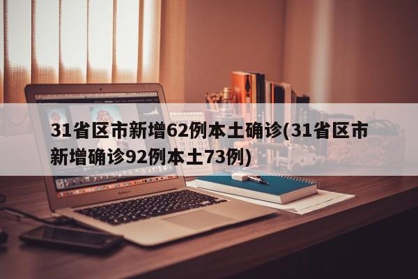 31省区市新增62例本土确诊(31省区市新增确诊92例本土73例)