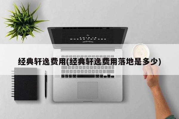 经典轩逸费用(经典轩逸费用落地是多少)
