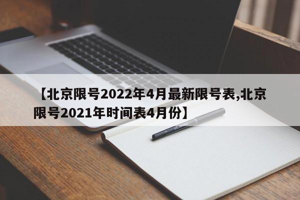 【北京限号2022年4月最新限号表,北京限号2021年时间表4月份】