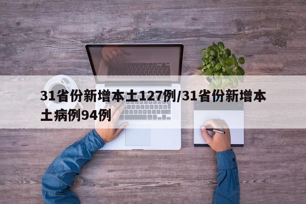 31省份新增本土127例/31省份新增本土病例94例