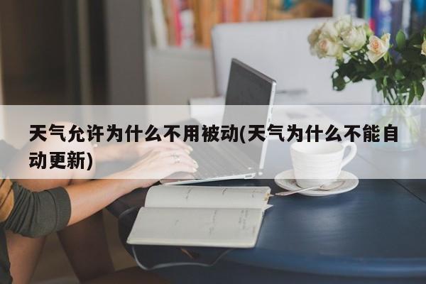 天气允许为什么不用被动(天气为什么不能自动更新)