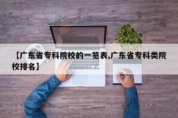 【广东省专科院校的一览表,广东省专科类院校排名】
