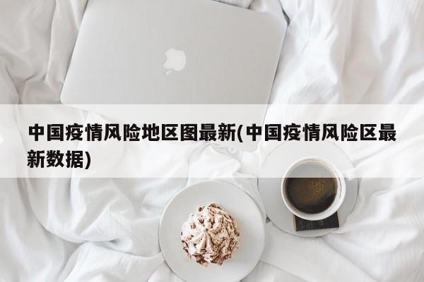 中国疫情风险地区图最新(中国疫情风险区最新数据)