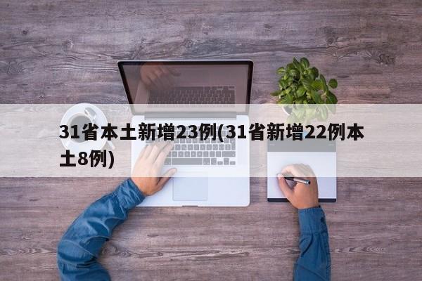 31省本土新增23例(31省新增22例本土8例)