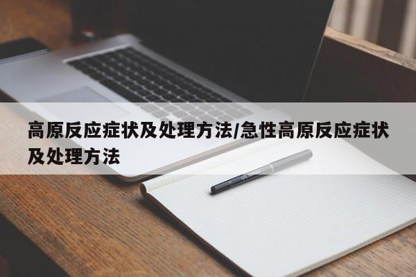 高原反应症状及处理方法/急性高原反应症状及处理方法