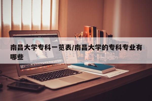 南昌大学专科一览表/南昌大学的专科专业有哪些