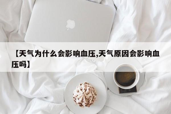 【天气为什么会影响血压,天气原因会影响血压吗】