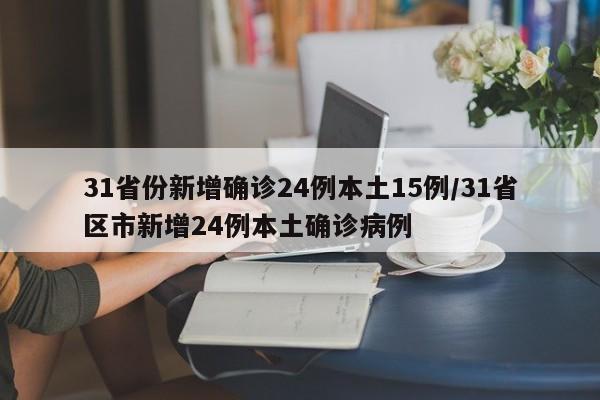 31省份新增确诊24例本土15例/31省区市新增24例本土确诊病例