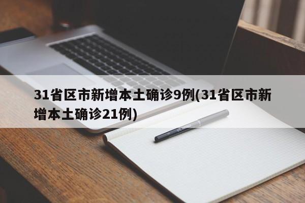 31省区市新增本土确诊9例(31省区市新增本土确诊21例)