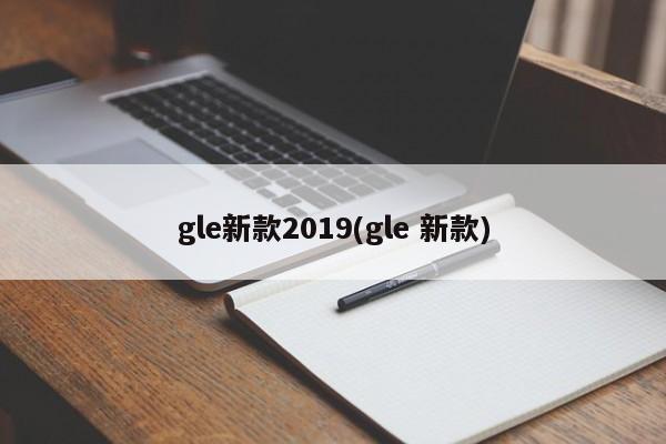 gle新款2019(gle 新款)