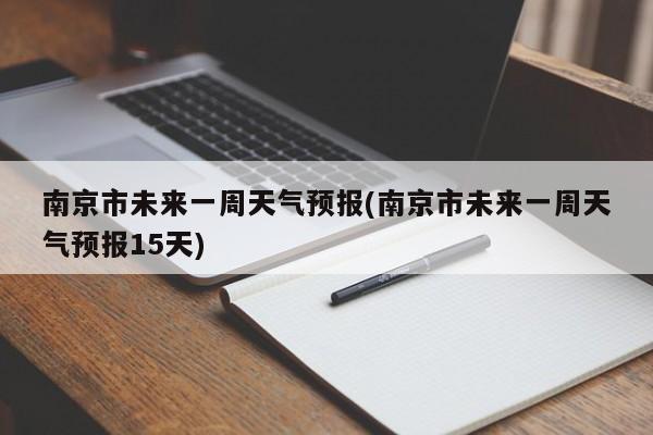 南京市未来一周天气预报(南京市未来一周天气预报15天)