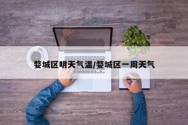 婺城区明天气温/婺城区一周天气
