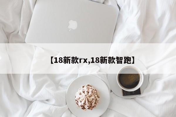 【18新款rx,18新款智跑】